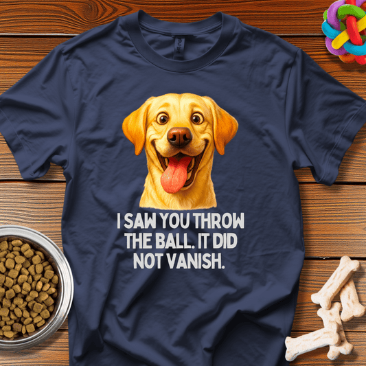 "I Saw You Throw The Ball. It Did Not Vanish." T-Shirt - Wooferface