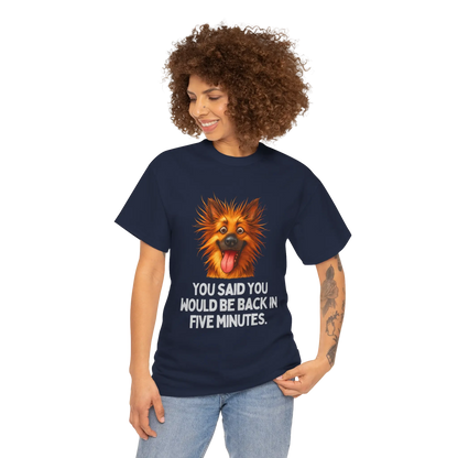 "You Said You Would Be Back in Five Minutes" T-Shirt - Wooferface