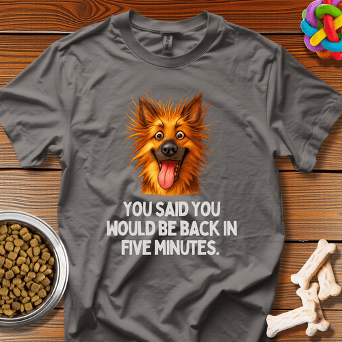 "You Said You Would Be Back in Five Minutes" T-Shirt - Wooferface