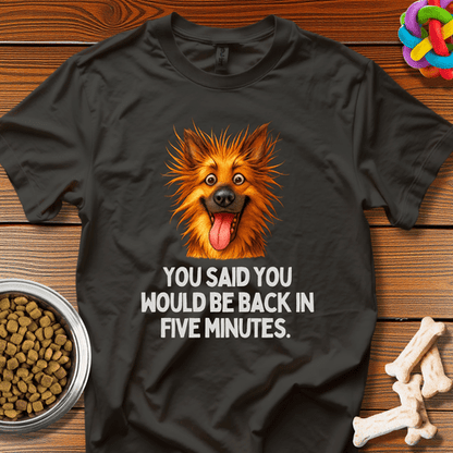 "You Said You Would Be Back in Five Minutes" T-Shirt - Wooferface